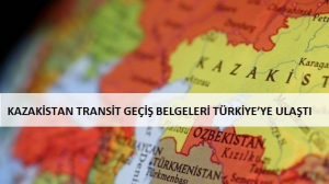 Hazar Güzergahında Geçerli Kazakistan Transit Geçiş Belgeleri Türkiye’ye Ulaştı