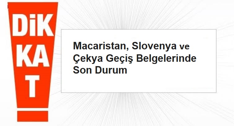 Dönemsel Kullanıma Açılan Macaristan, Slovenya ve Çekya Geçiş Belgelerinde Son Durum