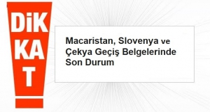 Dönemsel Kullanıma Açılan Macaristan, Slovenya Ve Çekya Geçiş Belgelerinde Son Durum