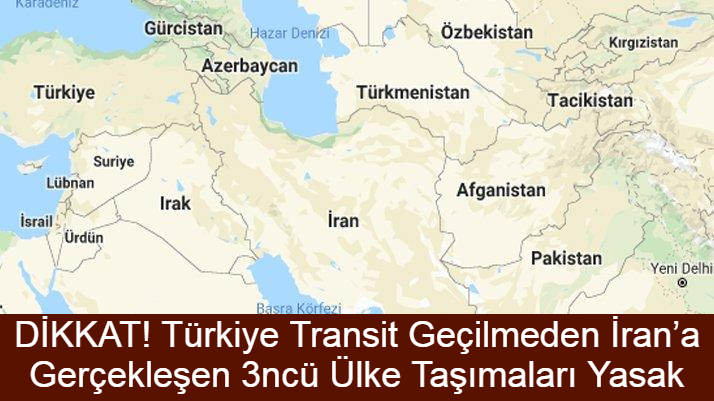 DİKKAT! Türkiye Transit Geçilmeden İran’a Gerçekleşen 3ncü Ülke Taşımaları Yasak