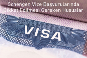 Schengen Vize Başvurularında Dikkat Edilmesi Gereken Hususlar