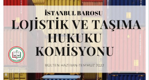 İstanbul Barosu Lojistik ve Taşıma Hukuku Komisyonu Aylık Bülteni Yayınlandı