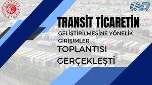 UND, Transit Ticaretin Geliştirilmesine Yönelik Konuları Ticaret Bakanlığıyla Görüştü