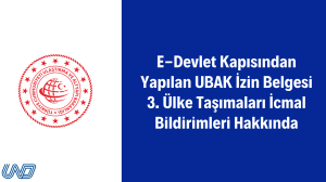 E-Devlet Kapısından Yapılan UBAK İzin Belgesi 3. Ülke Taşımaları İcmal Bildirimleri Hakkında