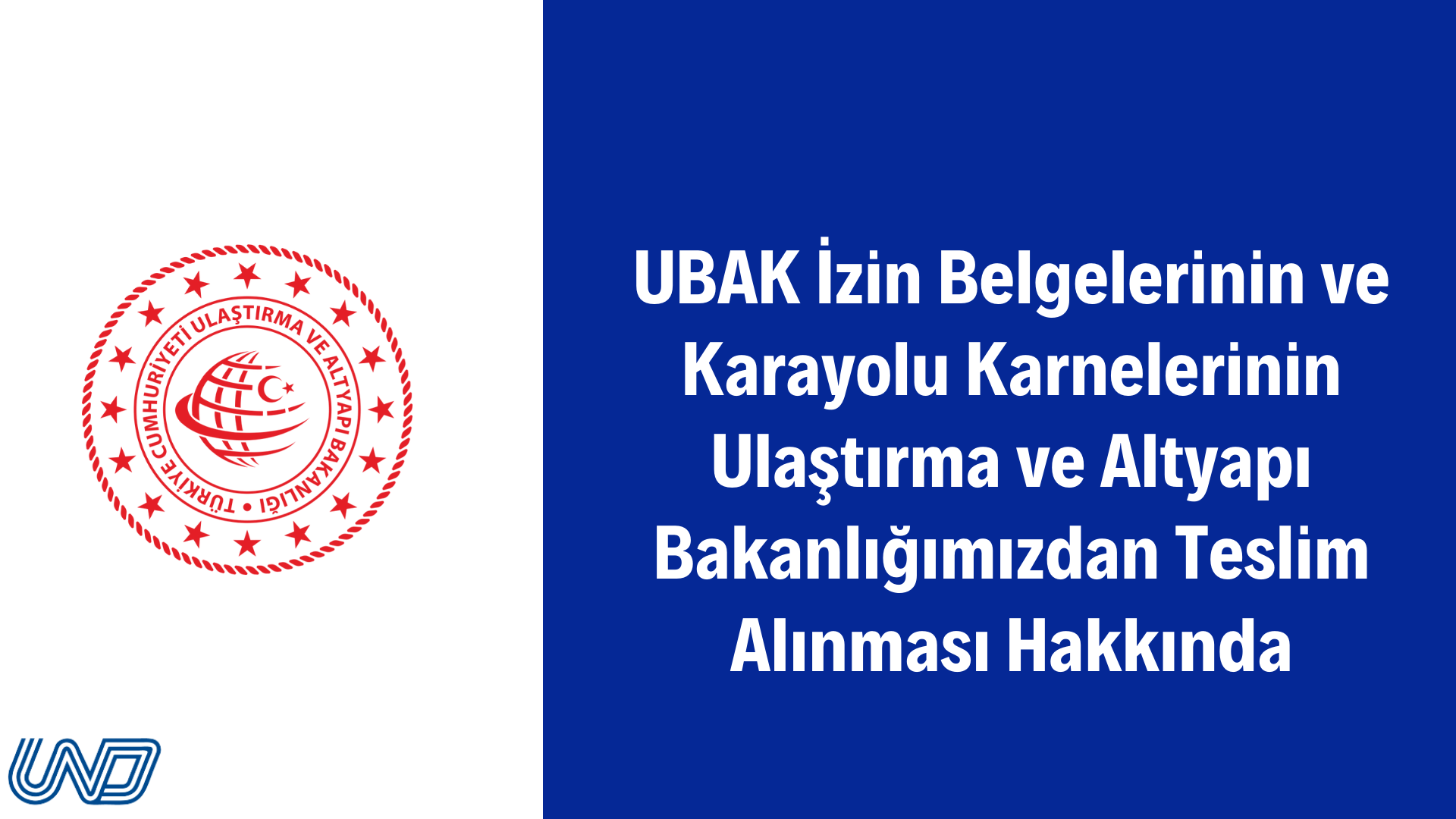 UBAK İzin Belgelerinin ve Karayolu Karnelerinin Ulaştırma ve Altyapı Bakanlığımızdan Teslim Alınması Hakkında