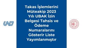 Hatırlatma! Takas İşlemlerini Müteakip 2023 Yılı Ubak İzin Belgesi Tahsis ve Ödeme Numaralarını Gösterir Liste Yayımlanmıştır