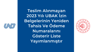 Teslim Alınmayan 2023 Yılı UBAK İzin Belgelerinin Yeniden Tahsis Ve Ödeme Numaralarını Gösterir Liste Yayımlanmıştır