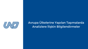 Avrupa Ülkelerine Yapılan Taşımalarda Analizlere İlişkin Bilgilendirmeler