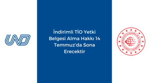 İndirimli TİO Yetki Belgesi Alma Hakkı 14 Temmuz’da Sona Erecektir