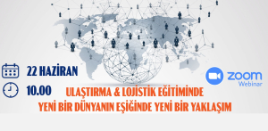 Ulaştırma & Lojistik Eğitiminde Yeni Bir Dünyanın Eşiğinde Yeni Bir Yaklaşım Webinarı / 22 Haziran 2023