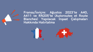 Fransa/İsviçre: Ağustos 2023'te A40, A411 ve RN205'te (Autoroutes et Route Blanches) Yapılacak İnşaat Çalışmaları Hakkında Hatırlatma