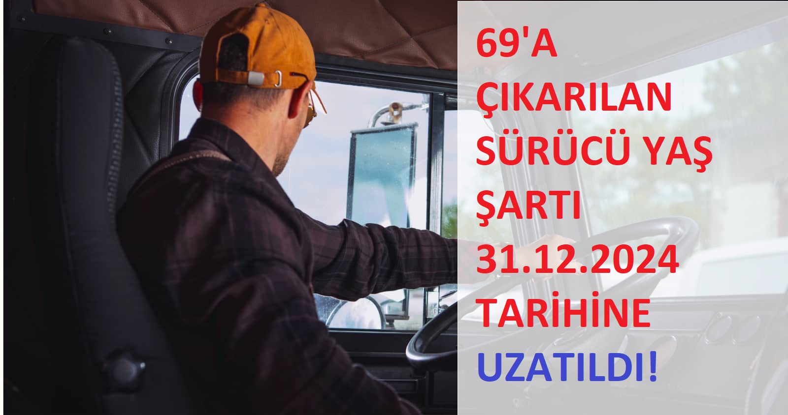 69'a Çıkarılan Sürücü Yaş Şartı 31.12.2024 Tarihine Uzatıldı!