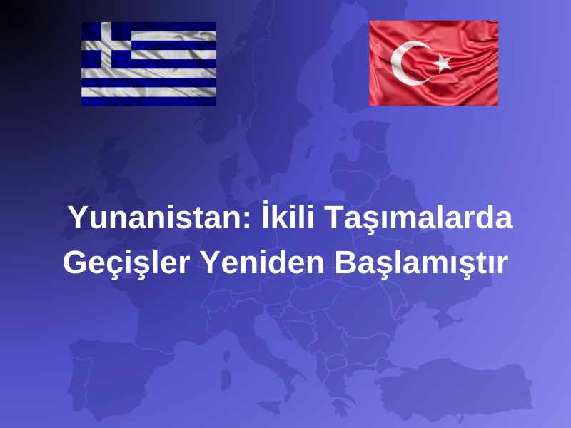 Yunanistan: İkili Taşımalarda Geçişler Yeniden Başlamıştır