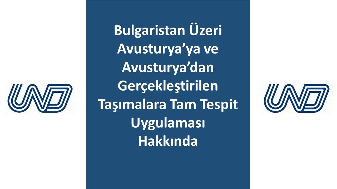 Bulgaristan Üzeri Avusturya’ya ve Avusturya’dan Gerçekleştirilen Taşımalara Tam Tespit Uygulaması