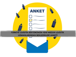 Türkiye Lojistik Sektörünün Yeni Mezun Lojistik Uzmanlarından  Bekledikleri Yetkinlikler Konulu Bilimsel Araştırmaya Katkı Talebi