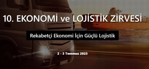 10. Ekonomi ve Lojistik Zirvesi, 2 - 3 Temmuz 2025 Tarihlerinde İstanbul'da Gerçekleştirilecek