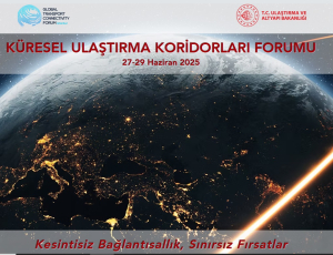 Küresel Ulaştırma Koridorları Forumu  / 27 -29 Haziran İstanbul