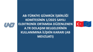 AB-Türkiye Gümrük İşbirliği Komitesinin 1/2025 sayılı Elektronik ortamda düzenlenen A.TR dolaşım belgelerinin kullanımına ilişkin Kararı (AB Mevzuatı)