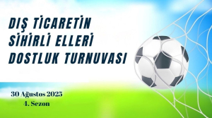 Dış Ticaretin Sihirli Elleri Dostluk Turnuvası Başlıyor
