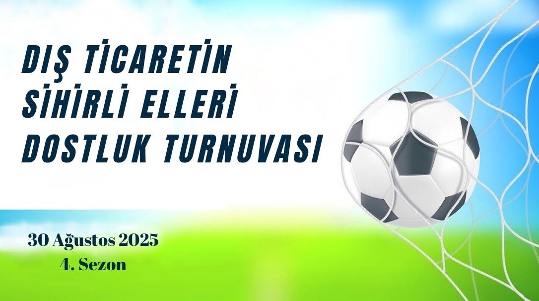 Dış Ticaretin Sihirli Elleri Dostluk Turnuvası Başlıyor
