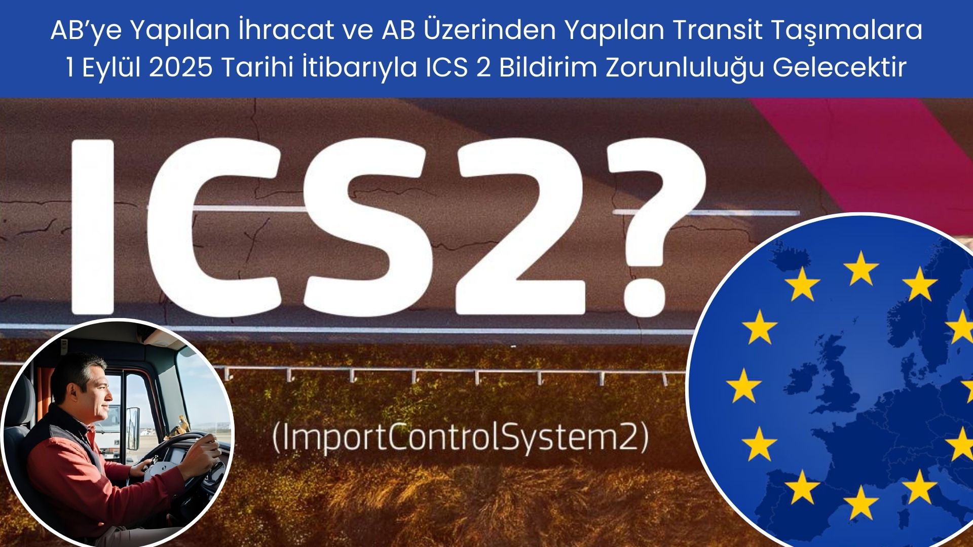 ICS 2 : AB’ye Yapılan İhracat ve AB Üzerinden Yapılan Transit Taşımalarına 1 Eylül 2025 Tarihi İtibariyle ENS Bildirim Zorunluluğu Gelecektir