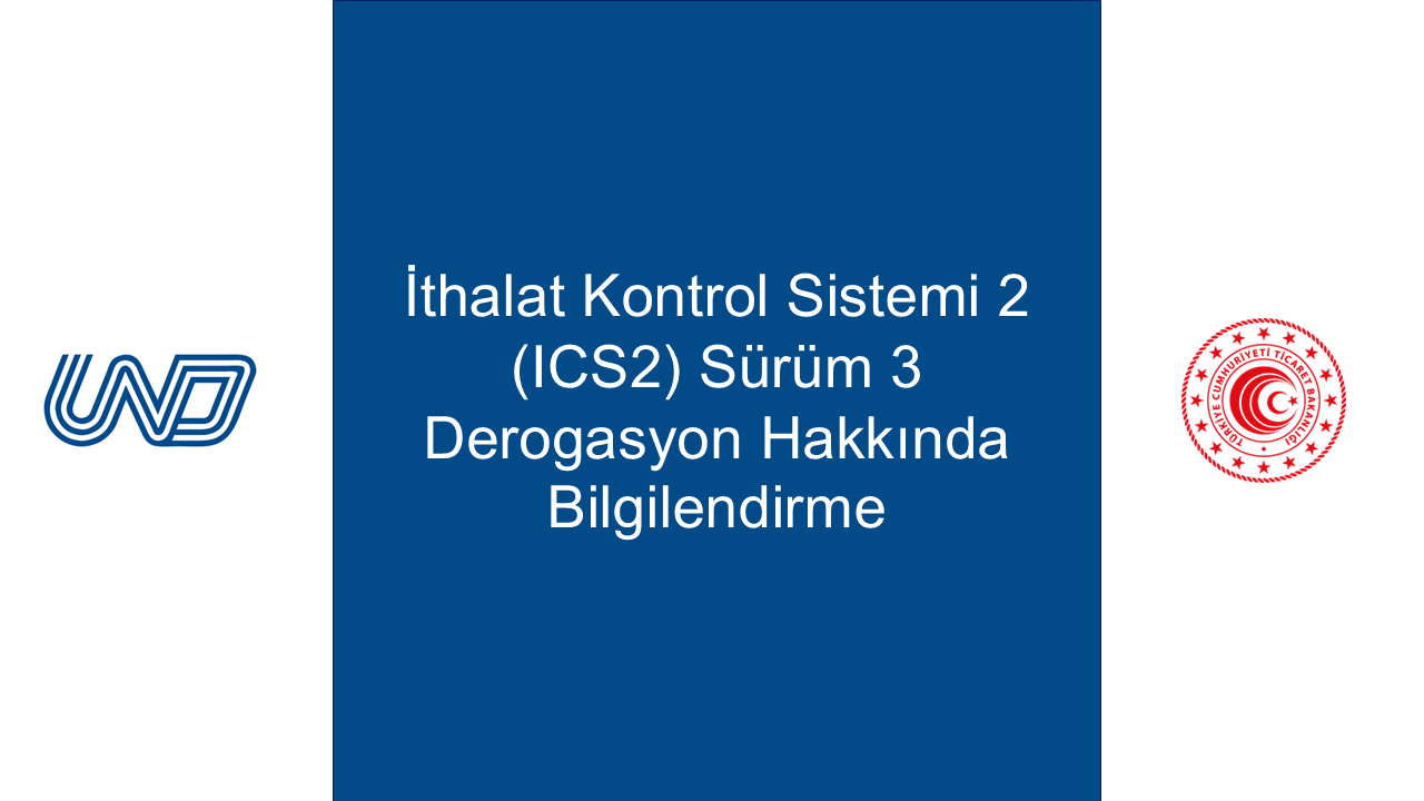 İthalat Kontrol Sistemi 2 (ICS2) Sürüm 3 Derogasyon Hakkında Bilgilendirme
