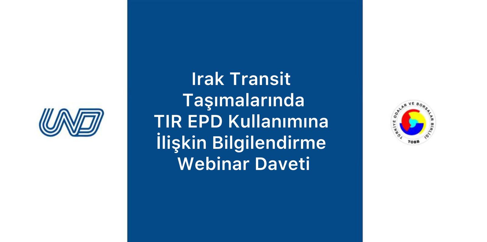 TOBB Tarafından, UND Üyelerini, Irak Transit Taşımalarında TIR EPD Kullanımına İlişkin Bilgilendirme Webinarı Daveti