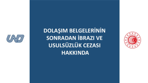 Dolaşım Belgelerinin Sonradan İbrazı ve Usulsüzlük Cezası Hakkında