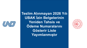 Teslim Alınmayan 2026 yılı UBAK İzin Belgelerinin Yeniden Tahsis ve Ödeme Numaralarını Gösterir Liste Yayımlanmıştır