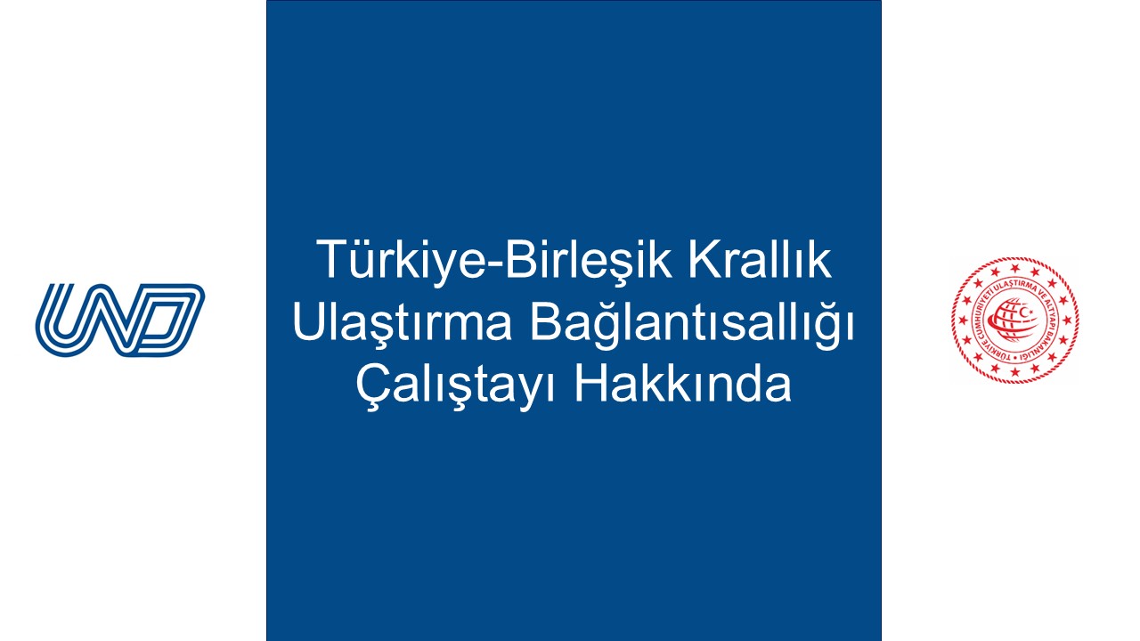 Hatırlatma : Türkiye-Birleşik Krallık Ulaştırma Bağlantısallığı Çalıştayı Hakkında