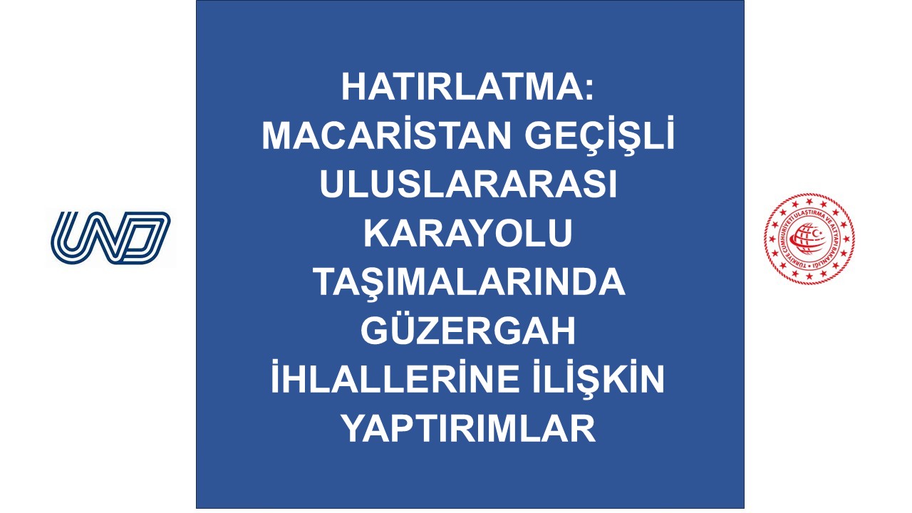 HATIRLATMA: Macaristan Geçişli Uluslararası Karayolu Taşımalarında Güzergah İhlallerine İlişkin Yaptırımlar