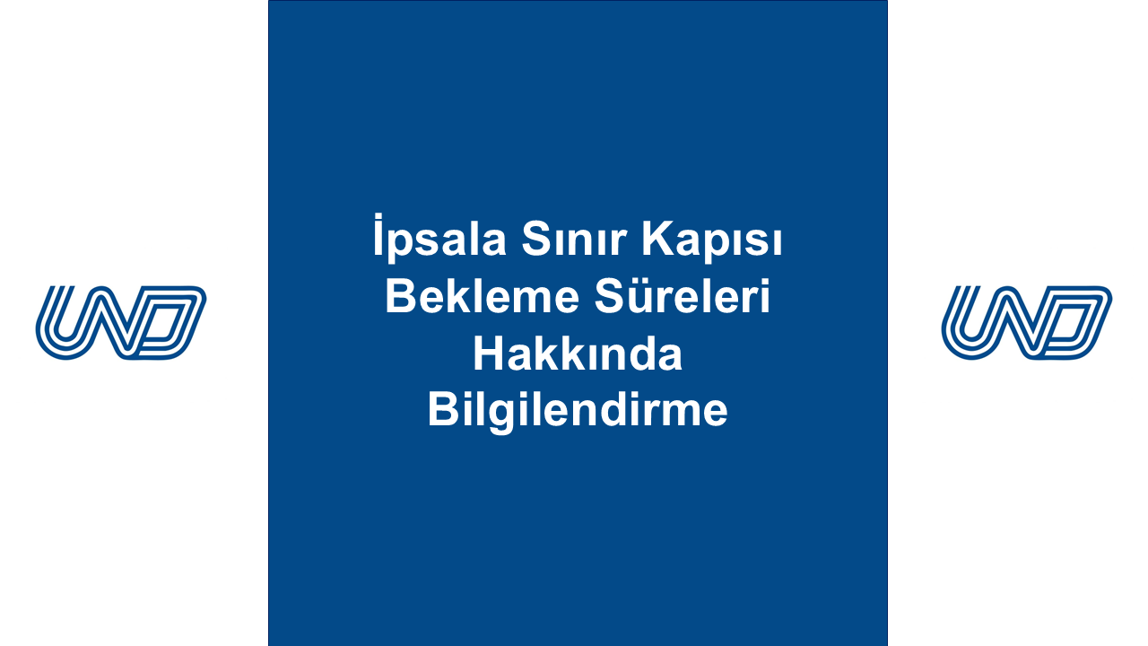 İpsala Sınır Kapısı Bekleme Süreleri Hakkında Bilgilendirme