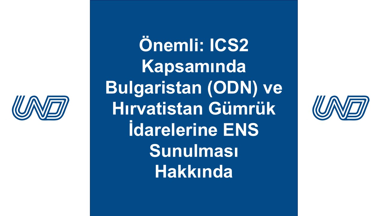 Önemli: ICS2 Kapsamında Bulgaristan (ODN) ve Hırvatistan Gümrük İdarelerine ENS Sunulması Hakkında