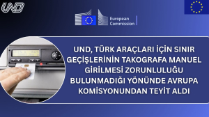 UND, Türk Araçları İçin Sınır Geçişlerinin Takografa Manuel Girilmesi Zorunluluğu Bulunmadığı Yönünde Avrupa Komisyonundan Teyit Aldı