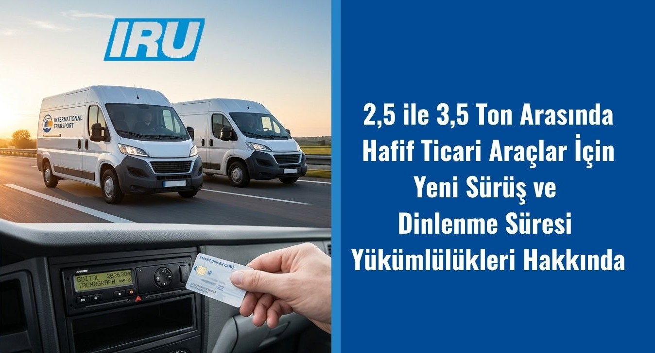 Avrupa Birliği'nde AB Tescilli Hafif Ticari Araçlar İçin Uygulanacak Sürüş Ve Dinlenme Süresi Yükümlülükleri Türk Araçları İçin Geçerli Değildir