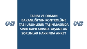 Tarım ve Orman Bakanlığı'nın Kontrolüne Tabi Ürünlerin Taşınmasında Sınır Kapılarında Yaşanılan Sorunlar Hakkında Anket