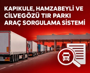 KAPIKULE, HAMZABEYLİ VE CİLVEGÖZÜ TIR PARKI ARAÇ SORGULAMA SİSTEMİ